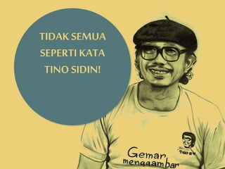 TIDAKSEMUA
SEPERTI KATA
TINO SIDIN!
 