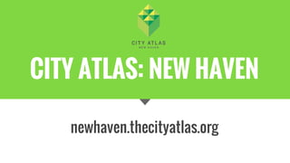 CITY ATLAS: NEW HAVEN
newhaven.thecityatlas.org
 