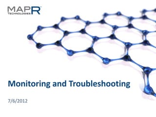 Monitoring and Troubleshooting
  7/6/2012

© 2012 MapR Technologies   Troubleshooting 1
 