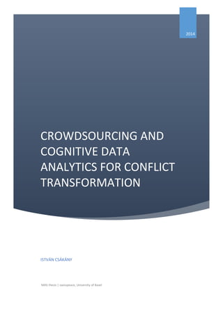 CROWDSOURCING AND
COGNITIVE DATA
ANALYTICS FOR CONFLICT
TRANSFORMATION
2014
ISTVÁN CSÁKÁNY
MAS thesis | swisspeace, University of Basel
 