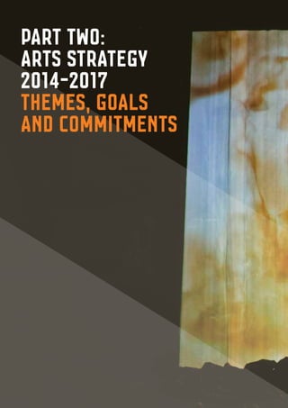 Part TWO:
Arts strategy
2014-2017
Themes, goals
and commitments
 