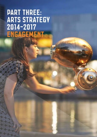Part THREE:
Arts strategy
2014-2017
engagement
 
