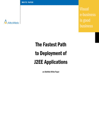 WW HH II TT EE PP AA PP EE RR
Visual
e-business
isgood
business
The Fastest Path
to Deployment of
J2EE Applications
an AltoWeb White Paper
 