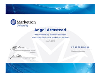 Angel Armstead
Has successfully achieved Business
level expertise for the Marketron solution
May 1, 2013
Chief Executive Officer
Marketron
P R O F E S S I O N A L
Marketron Certified
Vice President of Professional Services
Marketron
 