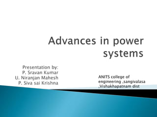 Presentation by:
P. Sravan Kumar
U. Niranjan Mahesh
P. Siva sai Krishna
ANITS college of
engineering ,sangivalasa
,Vishakhapatnam dist
 