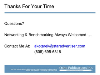 Thanks For Your Time
Questions?
Networking & Benchmarking Always Welcomed…..
Contact Me At: akotarek@staradvertiser.com
(808) 695-6318
 