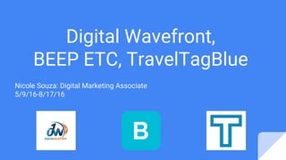 Digital Wavefront,
BEEP ETC, TravelTagBlue
Nicole Souza: Digital Marketing Associate
5/9/16-8/17/16
 