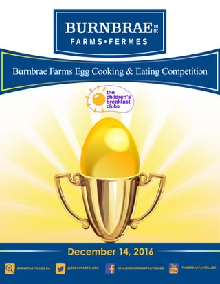 Burnbrae Farms Egg Cooking & Eating Competition
December 14, 2016
/CHILDRENSBREAKFASTCLUBS /THEBREAKFASTCLUBZBREAKFASTCLUBS.CA @BREAKFASTCLUBZ
 