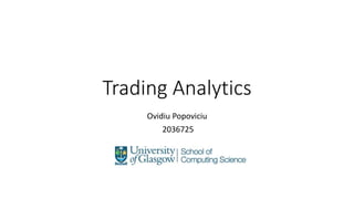 Trading Analytics
Ovidiu Popoviciu
2036725
 