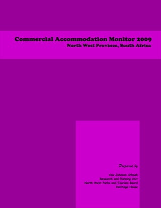 Commercial Accommodation Monitor 2009
North West Province, South Africa
Prepared by
Yaw Johnson Arkaah
Research and Planning Unit
North West Parks and Tourism Board
Heritage House
 