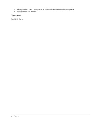  Salary drawn: 7.60 Lakhs/- CTC + Furnished Accommodation+ Exgratia.
 Notice Period: 01 Month
Yours Truly,
Sushil K. Barve
4 | P a g e
 