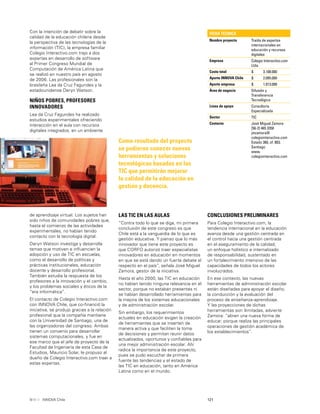 121INNOVA Chile
Con la intención de debatir sobre la
calidad de la educación chilena desde
la perspectiva de las tecnologías de la
información (TIC), la empresa familiar
Colegio Interactivo.com trajo a dos
expertas en desarrollo de software
al Primer Congreso Mundial de
Computación de América Latina que
se realizó en nuestro país en agosto
de 2006. Las profesionales son la
brasileña Lea da Cruz Fagundes y la
estadounidense Deryn Watson.
NIÑOS POBRES, PROFESORES
INNOVADORES
Lea da Cruz Fagundes ha realizado
estudios experimentales ofreciendo
interacción en el aula con recursos
digitales integrados, en un ambiente
Como resultado del proyecto
se pudieron conocer nuevas
herramientas y soluciones
tecnológicas basadas en las
TIC que permitirán mejorar
la calidad de la educación en
gestión y docencia.
FICHA TÉCNICA
Nombre proyecto Traída de expertos
internacionales en
educación y recursos
digitales
Empresa Colegio Interactivo.com
Ltda.
Costo total $ 3.108.000
Aporte INNOVA Chile $ 2.095.000
Aporte empresa $ 1.013.000
Área de negocio Difusión y
Transferencia
Tecnológica
Línea de apoyo Consultoría
Especializada
Sector TIC
Contacto José Miguel Zamora
[56-2] 465 3350
jmzamora@
colegiointeractivo.com
Estado 360, of. 803,
Santiago
www.
colegiointeractivo.com
de aprendizaje virtual. Los sujetos han
sido niños de comunidades pobres que,
hasta el comienzo de las actividades
experimentales, no habían tenido
contacto con la tecnología digital.
Deryn Watson investiga y desarrolla
temas que motiven e inﬂuencien la
adopción y uso de TIC en escuelas,
como el desarrollo de políticas y
prácticas institucionales, educación
docente y desarrollo profesional.
También estudia la respuesta de los
profesores a la innovación y el cambio,
y los problemas sociales y éticos de la
“era informática”.
El contacto de Colegio Interactivo.com
con INNOVA Chile, que co-ﬁnanció la
iniciativa, se produjo gracias a la relación
profesional que la compañía mantiene
con la Universidad de Santiago, una de
las organizadoras del congreso. Ambas
tienen un convenio para desarrollar
sistemas computacionales, y fue en
ese marco que el jefe de proyecto de la
Facultad de Ingeniería de esta Casa de
Estudios, Mauricio Solar, le propuso al
dueño de Colegio Interactivo.com traer a
estas expertas.
LAS TIC EN LAS AULAS
“Contra todo lo que se diga, mi primera
conclusión de este congreso es que
Chile está a la vanguardia de lo que es
gestión educativa. Y pienso que lo más
innovador que tiene este proyecto es
que CORFO autorizó traer especialistas
innovadores en educación en momentos
en que se está dando un fuerte debate al
respecto en el país”, señala José Miguel
Zamora, gestor de la iniciativa.
Hasta el año 2000, las TIC en educación
no habían tenido ninguna relevancia en el
sector, porque no estaban presentes ni
se habían desarrollado herramientas para
la mejora de los sistemas educacionales
y de administración escolar.
Sin embargo, los requerimientos
actuales en educación exigen la creación
de herramientas que se inserten de
manera activa y que faciliten la toma
de decisiones y permitan reunir datos
actualizados, oportunos y conﬁables para
una mejor administración escolar. Ahí
radica la importancia de este proyecto,
pues se pudo escuchar de primera
fuente las tendencias y el estado de
las TIC en educación, tanto en América
Latina como en el mundo.
CONCLUSIONES PRELIMINARES
Para Colegio Interactivo.com, la
tendencia internacional en la educación
avanza desde una gestión centrada en
el control hacia una gestión centrada
en el aseguramiento de la calidad;
un enfoque holístico e internalizado
de responsabilidad, sustentado en
un fortalecimiento intensivo de las
capacidades de todos los actores
involucrados.
En ese contexto, las nuevas
herramientas de administración escolar
están diseñadas para apoyar el diseño,
la conducción y la evaluación del
proceso de enseñanza-aprendizaje.
Y las proyecciones de dichas
herramientas son ilimitadas, advierte
Zamora: “abren una nueva forma de
educar, porque realiza las principales
operaciones de gestión académica de
los establecimientos”.
 