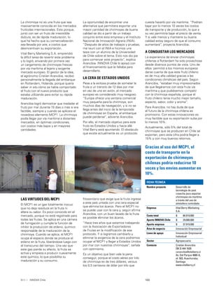 133INNOVA Chile
Gracias al uso del MCP1, el
costo de transporte en la
exportación de chirimoyas
chilenas podría reducirse 10
veces y los envíos aumentar en
10%.
La chirimoya no es una fruta que sea
masivamente conocida en los mercados
frutícolas internacionales. Esto porque,
junto con ser un fruto de irresistible
dulzura, es de rápida maduración, lo
que ha hecho que su comercialización
sea llevada por aire, a costos que
desincentivan su exportación.
Vital Berry Marketing S.A. emprendió
la difícil tarea de revertir este problema
y lo logró, enviando por primera vez
un cargamento de chirimoyas frescas
por vía marítima al lejano y exigente
mercado europeo. El gestor de la idea,
el agrónomo Cristián Arancibia, recibió
personalmente la llegada del embarque
en Rotterdam, Holanda, porque quería
saber in situ cómo se había comportado
el fruto con el nuevo producto que
estaba utilizando para evitar su rápida
maduración.
Arancibia logró demostrar que trasladar el
fruto por mar durante 15 días o más sí era
factible, siempre y cuando se aplicara el
novedoso elemento MCP1. La chirimoya
podía llegar por vía marítima a distantes
mercados, en óptimas condiciones,
con costos más bajos y en mayores
cantidades.
FICHA TÉCNICA
Nombre proyecto Desarrollo de
tecnología de post
cosecha para exportar
chirimoyas vía marítima
a través del uso de
atmósfera controlada
Empresa Vital Berry Marketing
S.A.
Costo total $ 66.919.000
Aporte INNOVA Chile $ 29.000.000
Aporte empresa $ 37.919.000
Área de negocio Innovación Empresarial
Línea de apoyo Innovación Empresarial
Individual
Sector Agropecuario
Contacto Cristián Arancibia
[56 2] 444 1620
carancibia@vitalberry.cl
Av. Del Parque 4680-A,
of. 503, Huechuraba,
Santiago
www.vitalberry.cl
LAS VIRTUDES DEL MCP1
El MCP1 es un gas totalmente inocuo
que no deja residuos en la fruta ni
altera su sabor. Es poco conocido en el
mercado, porque no está registrado para
todas las frutas. Se aplica en una cámara
de fumigación y cumple la función de
inhibir la producción de etileno, químico
responsable de la maduración de la
chirimoya. Cuando se aplica, el MCP1
ocupa el espacio donde se produce el
etileno en la fruta, liberándose luego con
el transcurso del tiempo. Una vez que
este gas pierde su efecto, la fruta se
activa y empieza a producir nuevamente
este químico, lo que posibilita su
maduración y su consumo.
La oportunidad de encontrar una
alternativa que permitiera exportar una
mayor cantidad de chirimoyas de buena
calidad se dio a partir de un trabajo
conjunto entre esta empresa y el Instituto
Nacional de Innovación Agraria (INIA).
“Después de años de trabajos y pruebas,
me reuní con el INIA e hicimos una
tesis con un alumno de la Universidad
de Chile sobre el tema. Esto nos dio pie
para comenzar este proyecto”, explica
Arancibia. INNOVA Chile lo apoyó con
el ﬁnanciamiento que le faltaba para
desarrollarlo.
LA CERA DE ESTADOS UNIDOS
Pese a la exitosa prueba de someter la
fruta a un tránsito de 12 días por mar
en vez de uno en avión, el mercado
europeo es considerado muy riesgoso.
“Europa ofrece una ventana comercial
muy pequeña para la chirimoya; son
muchos días de navegación, y si no se
llega antes del inicio de la temporada
de chirimoyas en España, el embarque
puede perderse”, advierte Arancibia.
Por ello, el mercado objetivo para este
fruto es Estados Unidos y hacia allá
Vital Berry está apuntando. El obstáculo
que existe actualmente es un protocolo
ﬁtosanitario que exige que la fruta ingrese
a este país untada con una cera especial
que elimina los ácaros. Pero el MCP1 no
se puede usar con la cera y, según aﬁrma
Arancibia, con un buen lavado de la fruta
es posible eliminar los ácaros.
“Hace tres años que estamos trabajando
con la Asociación de Exportadores
de Frutas en la modiﬁcación de ese
protocolo. Y si logramos cambiarlo y
eliminar la exigencia de la cera podremos
ocupar el MCP1 y llegar a Estados Unidos
por mar con nuestras chirimoyas”, señala
con optimismo.
Es un objetivo que bien vale la pena
conseguir, porque el costo aéreo por kilo
de chirimoya es de tres dólares, versus
los 0,5 centavos de dólar por kilo que
cuesta hacerlo por vía marítima. “Podrían
bajar por lo menos 10 veces los costos
de transporte y de producción, lo que a
su vez permitiría bajar el precio de venta.
Y si vale menos y mantiene su buena
calidad estoy seguro de que el consumo
aumentará”, proyecta Arancibia.
A CONQUISTAR LOS MERCADOS
La experiencia de enviar chirimoyas
chilenas a Rotterdam ha sido provechosa
desde diversos puntos de vista. Uno de
ellos: permitió a los mismos europeos
darse cuenta de que este fruto chileno
es de muy alta calidad gracias a las
condiciones climáticas del país. Según
Arancibia, “estaban muy impresionados
de que llegáramos con esta fruta vía
marítima y que pudiésemos competir
con la chirimoya española, porque el
fruto chileno tenía mucho mejor tamaño,
aspecto, sabor, color y aroma”.
Para Arancibia, no hay duda de que
el futuro de la chirimoya chilena es
promisorio. Con estas innovaciones es
muy factible que su exportación suba por
lo menos 10%.
Actualmente, sólo 5% del total de
chirimoyas que se producen en Chile se
exportan, pero esta cifra podría llegar a
15% y con muy buenos retornos.
 