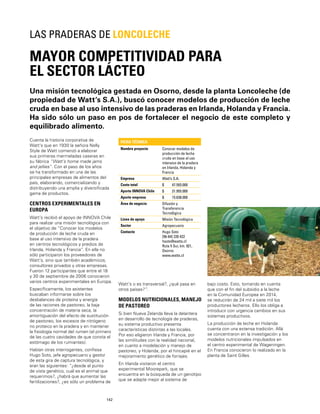 142
Una misión tecnológica gestada en Osorno, desde la planta Loncoleche (de
propiedad de Watt’s S.A.), buscó conocer modelos de producción de leche
cruda en base al uso intensivo de las praderas en Irlanda, Holanda y Francia.
Ha sido sólo un paso en pos de fortalecer el negocio de este completo y
equilibrado alimento.
MAYOR COMPETITIVIDAD PARA
EL SECTOR LÁCTEO
LAS PRADERAS DE LONCOLECHE
Cuenta la historia corporativa de
Watt’s que en 1930 la señora Nelly
Style de Watt comenzó a elaborar
sus primeras mermeladas caseras en
su fábrica “Watt’s home made jams
and jellies”. Con el paso de los años
se ha transformado en una de las
principales empresas de alimentos del
país, elaborando, comercializando y
distribuyendo una amplia y diversiﬁcada
gama de productos.
CENTROS EXPERIMENTALES EN
EUROPA
Watt’s recibió el apoyo de INNOVA Chile
para realizar una misión tecnológica con
el objetivo de “Conocer los modelos
de producción de leche cruda en
base al uso intensivo de la pradera
en centros tecnológicos y predios de
Irlanda, Holanda y Francia”. En ella no
sólo participaron los proveedores de
Watt’s, sino que también académicos,
consultores privados y otras empresas.
Fueron 12 participantes que entre el 18
y 30 de septiembre de 2006 conocieron
varios centros experimentales en Europa.
Especíﬁcamente, los asistentes
buscaban informarse sobre los
desbalances de proteína y energía
de las raciones de pastoreo, la baja
concentración de materia seca, la
amortiguación del efecto de sustitución
de pastoreo, los excesos de nitrógeno
no proteico en la pradera y en mantener
la ﬁsiología normal del rumen (el primero
de las cuatro cavidades de que consta el
estómago de los rumiantes).
Habían otras interrogantes, conﬁesa
Hugo Soto, jefe agropecuario y gestor
de esta gira de captura tecnológica, y
eran las siguientes: “¿desde el punto
de vista genético, cuál es el animal que
requerimos?, ¿habrá que aumentar las
fertilizaciones?, ¿es sólo un problema de
FICHA TÉCNICA
Nombre proyecto Conocer modelos de
producción de leche
cruda en base al uso
intensivo de la pradera
en Irlanda, Holanda y
Francia
Empresa Watt’s S.A.
Costo total $ 47.593.000
Aporte INNOVA Chile $ 31.955.000
Aporte empresa $ 15.638.000
Área de negocio Difusión y
Transferencia
Tecnológica
Línea de apoyo Misión Tecnológica
Sector Agropecuario
Contacto Hugo Soto
[56-64] 220 422
hsoto@watts.cl
Ruta 5 Sur, km. 921,
Osorno
www.watts.cl
Watt’s o es transversal?, ¿qué pasa en
otros países?”.
MODELOS NUTRICIONALES, MANEJO
DE PASTOREO
Si bien Nueva Zelanda lleva la delantera
en desarrollo de tecnología de praderas,
su sistema productivo presenta
características distintas a las locales.
Por eso eligieron Irlanda y Francia, por
las similitudes con la realidad nacional,
en cuanto a modelación y manejo de
pastoreo, y Holanda, por el hincapié en el
mejoramiento genético de forrajes.
En Irlanda visitaron el centro
experimental Moorepark, que se
encuentra en la búsqueda de un genotipo
que se adapte mejor al sistema de
bajo costo. Esto, tomando en cuenta
que con el ﬁn del subsidio a la leche
en la Comunidad Europea en 2014,
se reducirán de 24 mil a siete mil los
productores lecheros. Ello los obliga a
introducir con urgencia cambios en sus
sistemas productivos.
La producción de leche en Holanda
cuenta con una extensa tradición. Allá
se concentraron en la investigación y los
modelos nutricionales impulsados en
el centro experimental de Wageningen.
En Francia conocieron lo realizado en la
planta de Saint Gilles.
 