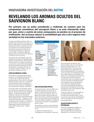 146 INNOVA Chile
Aunque la variedad sauvignon blanc es
ampliamente conocida en el mundo, muy
poco se sabe sobre sus características y
atributos aromáticos. Tampoco se tiene
conocimiento por qué esta variedad un
año obtiene muy buen puntaje en las
revistas especializadas y al siguiente
uno más bajo, si quienes la elaboran
aseguran que sus procesos de cosecha y
viniﬁcación son los mismos.
Los aromas son compuestos químicos
volátiles de tamaños inimaginablemente
pequeños (equivalentes a diez elevado a
menos nueve o a un grano de azúcar en
una piscina), en gran parte responsables
de las características de sabor de todos
los productos. Se pueden percibir por
vía directa o volátil, al olerla, o por vía
retronasal, al llevarla a la boca.
LÍDER EN AMÉRICA LATINA
Para saber por qué el sauvignon blanc
presenta una variabilidad tan alta entre
un año y otro, el Centro de Aromas,
perteneciente al Dictuc de la Universidad
Católica de Chile, pensó en un proyecto
que respondiera a esta interrogante y
abriera una nueva área de investigación
con los software y equipos necesarios.
Por el alto riesgo y los elevados costos
que involucra un proyecto como éste, el
director del Centro de Aromas, Eduardo
Agosin, y el jefe del proyecto, Gerard
Casaubon, pensaron en la línea de
apoyo de innovación precompetitiva que
ofrece INNOVA Chile. “Llegamos a este
mecanismo porque lo que hacemos es
completamente innovador y no sabemos
de otro centro en Latinoamérica que
disponga de todas las técnicas para
poder medir estos aromas”, explica
Casaubon.
Por primera vez se están estudiando y midiendo en nuestro país los
compuestos aromáticos del sauvignon blanc y se está intentando saber
por qué, cómo y cuánto de estos compuestos se pierden en el proceso de
viniﬁcación. Así se busca reducir la variabilidad que año a año registra esta
variedad en los mercados externos.
REVELANDO LOS AROMAS OCULTOS DEL
SAUVIGNON BLANC
INNOVADORA INVESTIGACIÓN DEL DICTUC
FICHA TÉCNICA
Nombre proyecto Caracterización
químico-sensorial de
vitis vinífera sauvignon
blanc en el valle de
Casablanca
Empresa Dictuc S.A.
Costo total $ 282.110.000
Aporte INNOVA Chile $ 126.560.000
Aporte empresa
y asociados
$
$
76.971.000
78.579.000 (viñas)
Área de negocio Innovación de Interés
Público e Innovación
Precompetitiva
Línea de apoyo Innovación
Precompetitiva
Sector Agropecuario
Contacto Gerard Casaubon
[56-2] 354 7095
gcasaubo@puc.cl
Vicuña Mackenna
4860, Macul, Santiago
UNA INTERACCIÓN PREVIA
El proyecto partió a ﬁnes de 2005, pero
comenzó a gestarse un par de años
antes, fruto de la interacción entre el
Centro de Aromas y algunas viñas. Se
llegó a la conclusión de que había que
tener información cientíﬁca del sauvignon
blanc, particularmente de la variedad que
hay en el valle de Casablanca, donde hay
condiciones climáticas muy apropiadas
para su cultivo.
Al proyecto se unieron como asociados
las viñas Morandé, Santa Rita y Concha
y Toro.
Un objetivo fundamental de la
investigación es caracterizar y optimizar
los compuestos aromáticos. Esto
signiﬁca saber cuál es la composición
química aromática de la uva. “Por
distintos procesos, los aromas que
están ligados se van liberando y por
tanto se pueden percibir. Esto signiﬁca
que la uva tiene una cantidad de aromas
que pueden llegar a ser revelados. Se
parte con una cantidad equis de aromas
y durante los procesos buscamos
conservarlos, que no se pierdan, porque
son los que le dan la tipicidad varietal
y las características que aprecian los
consumidores”, agrega Casaubon.
Fue en esta etapa donde se aplicó un
procedimiento recuperador de aromas
que permite medir la fase gaseosa, algo
completamente nuevo.
Antes del proyecto, los investigadores
no sabían cuánto era el potencial
aromático del sauvignon blanc. Ahora
ya conocen que el rango va desde 8 mil
a 50 mil nanogramos por litro de 3MH
(mercaptohexanol).
DEGUSTACIÓN EXPERTA Y
ENTRENADA
Parte de la capacidad instalada con
que esta investigación se lleva a
cabo corresponde a las cabinas de
degustación y la formación de dos
 