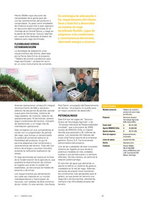 21INNOVA Chile
Su estrategia de adecuación a
los requerimientos del cliente,
llevó a Sata Eirl a desarrollar
un sistema de riego
tecniﬁcado ﬂexible, capaz de
adaptarse a las condiciones
y características del terreno,
ahorrando energía y recursos.
Héctor Möller supo escuchar las
necesidades de la gente para dar
con las características del producto a
comercializar. Su paso como empleado
de Chilectra le permitió a este ingeniero
en ejecución eléctrica participar en el
montaje de la Central Renca, y luego en
la planta de Ventanas. Estuvo, además,
por nueve años dedicado al diseño de
tableros para riego tecniﬁcado.
FLEXIBILIDAD VERSUS
ESTANDARIZACIÓN
La estrategia de adaptación a los
requerimientos del cliente, plasmada
por la Pyme Sata Eirl en el proyecto
“Tablero de control y protección para
riego tecniﬁcado”, se basó en reunir
en un único instrumento de comando,
diversas operaciones: protección integral;
reconocimiento de falla y ubicación;
selector de secuencia de partida; partida
suave para tres bombas; sistema de
riego parásito; de incendio; selector de
operaciones para 16 semizonas; presión
según condiciones del terreno; indicador
de operaciones; y un mega chip de
interrelación operacional.
Sólo comparte con sus competidores el
contar con un programador de partida
del riego, que incluye un temporizador.
Su potencial comercial radica en la
ﬂexibilidad del producto, la que le
permite adaptarse a las condiciones y
características del terreno. Todo ello con
ahorro de energía y recursos incluidos,
evitando la ineﬁciente duplicación de
tareas.
El riego tecniﬁcado se inserta en la línea
de la modernización de la agricultura, que
posibilita la diversiﬁcación de cultivos
en lugares que antes no podían ser
explotados, ya sea porque se trataba de
secanos o de lomas.
Los requerimientos por alimentación
son cada vez mayores en un mundo
interdependiente y maximizador de
recursos, con tratados de libre comercio
de por medio. En ese sentido, maniﬁesta
Raúl Serón, encargado del Departamento
de Ventas, “el proyecto no puede estar
en mejor condición de desarrollo”.
POTENCIA/RIEGO
Sata Eirl son las siglas de “Servicio
Anexo de Tecnología Agrícola” y de
“Empresa Individual de Responsabilidad
Limitada”, que a principios de 2006
recibió de INNOVA Chile un Capital
Semilla que ascendió a 35 millones de
pesos. Los restantes 49 millones del
costo total fueron aporte de la empresa
gestora. Dictuc S.A. fue la empresa
patrocinadora del proyecto.
Una de las cualidades de este innovador
sistema de regadío es que divide la
potencia instalada en tres unidades,
sujetas a una partida suave y a tiempos
diferidos. De esa manera, se optimiza la
relación potencia/riego.
El volumen de agua que demanda un
plantío lo deﬁne un sistema de goteros
instalados en la red de riego. Además,
sensores de presión local mantienen
las condiciones más apropiadas para el
gotero, ya que ponen en servicio una
segunda o tercera bomba, atendiendo
siempre a las diﬁcultades propias del
terreno.
FICHA TÉCNICA
Nombre proyecto Tablero de control y
protección para riego
tecniﬁcado
Empresa Servicios Anexos
Tecnología Agrícola
EIRL (Sata-EIRL)
Costo total $ 84.141.329
Aporte INNOVA Chile $ 35.000.000
Aporte empresa $ 49.141.329
Área de negocio Emprendimiento
Innovador
Línea de apoyo Capital Semilla
Sector Agropecuario
Contacto Héctor Möller
[56-2] 228 0493
sata_eirl@yahoo.com
J.M. Irarrázaval 270,
Maipú, Santiago
 