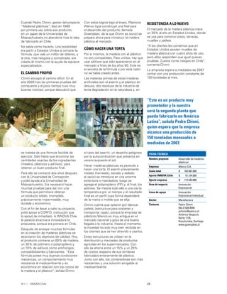 29INNOVA Chile
Con estos logros bajo el brazo, Plásticos
Wenco (que constituyó una ﬁlial para
el desarrollo del producto, llamada
Greenplast, de la que Chinni es socio) se
prepara ahora para introducir la madera
plástica al mercado.
CÓMO HACER UNA TORTA
Por sí mismos, la madera con el plástico
no son compatibles. Para unirlos, hay que
usar aditivos que sólo aparecieron en el
mercado a ﬁnes de los años 90. Este es
el secreto de la fórmula y por esta razón
no se había creado antes.
Las materias primas de estas maderas
artiﬁciales son el aserrín y el plástico en
desuso, dos residuos de la industria de
lenta degradación en la naturaleza y, en
Cuando Pedro Chinni, gestor del proyecto
“Maderas plásticas”, leyó en 1998
por primera vez sobre ese producto,
en un paper de la Universidad de
Massachussets,no abandonó más la idea
de fabricarlo en Chile.
No sabía cómo hacerlo. Una posibilidad
era partir a Estados Unidos a comprar la
fórmula, que vale un millón de dólares, y
la otra, más riesgosa y complicada, era
crearla él mismo con la ayuda de equipos
especializados.
EL CAMINO PROPIO
Chinni escogió el camino difícil. En el
año 2000 hizo las primeras pruebas del
compuesto y al poco tiempo tuvo muy
buenas noticias, porque descubrió que
RESISTENCIA A LO NUEVO
El mercado de la madera plástica crece
un 20% al año en Estados Unidos, donde
se usa para construir pisos, terrazas,
muelles y pallets.
“A los clientes les contamos que en
Estados Unidos existen muelles de
madera plástica con cuatro años de uso,
pero ellos responden que igual quieren
pruebas. Cuesta correr riesgos en Chile”,
comenta Chinni.
La empresa espera a mediados de 2007
contar con una producción constante de
150 toneladas al mes.
“Este es un producto muy
prometedor y la nuestra
será la segunda planta que
pueda fabricarlo en América
Latina”, señala Pedro Chinni,
quien espera que la empresa
alcance una producción de
150 toneladas mensuales a
mediados de 2007.
se trataba de una fórmula factible de
ejecutar. Sólo había que encontrar las
cantidades exactas de los ingredientes
(madera, plásticos y aditivos), para
obtener un buen producto ﬁnal.
Para ello se contactó dos años después
con la Universidad de Concepción
y pidió ayuda a la Universidad de
Massachusetts. Era necesario hacer
muchas pruebas para dar con una
fórmula que permitiera obtener
un producto sólido, irrompible,
prácticamente impermeable, muy
durable y económico.
Con el ﬁn de llevar a cabo su proyecto,
pidió apoyo a CORFO, institución que
lo apoyó de inmediato. A INNOVA Chile
le pareció atractiva e innovadora la
propuesta, porque era pionera en Chile.
Después de ensayar muchas fórmulas
en la creación de maderas plásticas se
alcanzaron los objetivos de calidad. Hoy,
el producto contiene un 60% de madera,
un 30% de polímero o polipropileno y
un 10% de aditivos como antihongos,
compatibilizantes y lubricantes. “Esta
fórmula posee muy buenas condiciones
mecánicas, un comportamiento muy
resistente al medioambiente y es
económica en relación con los costos de
la madera y el plástico”, señala Chinni.
el caso del aserrín, un desecho peligroso
por la autocombustión que presenta en
verano expuesto al sol.
Hacer maderas plásticas es parecido a
hacer una torta. El aserrín previamente
tratado (harneado, secado y sellado
al vacío) se introduce en una enorme
extensora o mezcladora, luego se
agrega el polipropileno (PP) y, al ﬁnal, los
aditivos. Se mezcla todo ello a una cierta
temperatura por un tiempo y el resultado
ﬁnal es un perﬁl cuya forma dependerá
de la matriz o molde que se elija.
Chinni cuenta que optaron por fabricar
pallets, (estructura para sostener y
transportar cajas), porque la empresa de
plásticos Wenco es muy antigua en el
mercado nacional y goza de una buena
llegada a la industria. Hasta el momento,
la novedad ha sido muy bien recibida en
los clientes que se han atrevido a usarlos.
Estas estructuras se utilizan en la
distribución y mercadeo de productos
agrícolas en los supermercados. Con
ello se ahorra entre un 15% y un 25%
de costos respecto de sus similares
fabricados enteramente de plástico.
Junto con ello, los contenedores son más
resistentes y una solución amigable al
medioambiente.
FICHA TÉCNICA
Nombre proyecto Desarrollo de maderas
plásticas
Empresa Wenco S.A.
Costo total $ 163.587.000
Aporte INNOVA Chile $ 51.154.000
Aporte empresa $ 112.433.000
Área de negocio Innovación
Empresarial
Línea de apoyo Innovación
Empresarial Individual
Sector Manufactura
Contacto Pedro Chinni
[56-2] 620 8540
pchinni@wenco.cl
Américo Vespucio
Norte 1125,
Huechuraba, Santiago
www.greenplast.cl
 