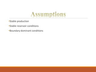 •Stable production
•Stable reservoir conditions
•Boundary dominant conditions
 