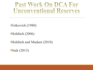 •Fetkovich (1980)
•Holditch (2006)
•Holditch and Madani (2010)
•Naik (2013)
 