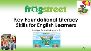Key Foundational Literacy
Skills for English Learners
Presented By: Marisa Russo, M.Ed.
District Manager, California
SPLASH 2016
 