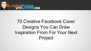 70 Creative Facebook Cover
Designs You Can Draw
Inspiration From For Your Next
Project

 