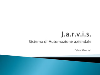 Sistema di Automazione aziendale
Fabio Mancino
 