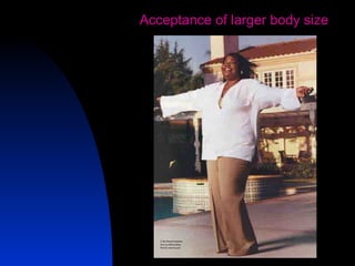 13
Acceptance of larger body size
 