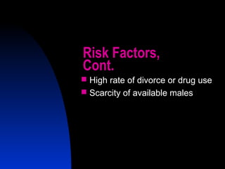 28
Risk Factors,
Cont.
 High rate of divorce or drug use
 Scarcity of available males
 