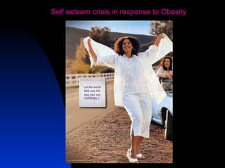 29
Self esteem crisis in response to Obesity
 