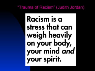 42
“Trauma of Racism” (Judith Jordan)
 