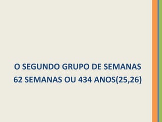 O SEGUNDO GRUPO DE SEMANAS62 SEMANAS OU 434 ANOS(25,26)