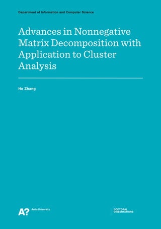 Department of Information and Computer Science 
Advances in Nonnegative 
Matrix Decomposition with 
Application to Cluster 
Analysis 
He Zhang 
DOCTORAL 
DISSERTATIONS 
 