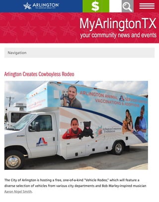 PAY ONLINE
Arlington Creates Cowboyless Rodeo
The City of Arlington is hosting a free, one-of-a-kind “Vehicle Rodeo,” which will feature a
diverse selection of vehicles from various city departments and Bob Marley-inspired musician
Aaron Nigel Smith.
Navigation
SEARCH
 
