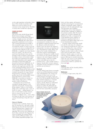 pebble&cobrand building
are the right ingredients and product claims
for us? How should our products look?
What do we need to achieve for our
customers to turn around and say ‘Yes! That
is exactly what I would have expected’?”
CASES IN POINT
RIKRAK
Our recent work with Kit Kemp, famed
British interior designer and Design
Director of the Firmdale Hotel Group, in
creating a bespoke in-room and retail
collection, RIKRAK, had a great deal of
purposeful consideration in its creation.
The Cowshed phenomena has taught us
that an amenities range can have a very
successful life outside of a hotel or spa and
can stand on its own as an independent yet
connected retail collection. In the case of
RIKRAK, a completely new brand identity
had to be created – one that was very
much born from Kemp’s vision and the
Firmdale world. It required a dual purpose:
the ability to thrive on the shelves within
the world’s most aspirational and sought
after retail destinations, and to appeal to the
tastemakers of style both within and
beyond the hotel doors. RIKRAK, one of
Kemp’s most striking textile designs, was
selected as the range name and also as the
iconic packaging backdrop, chosen for its
connection to Kemp and the hotels, as well
as its adaptable inclusivity, allowing for the
evolution and growth of a range without
being bound to a particular category or
product type. If you visit Firmdale’s newest
hotel, HamYard in central London,
RIKRAK is everywhere in touches: on
walls, curtains, chairs and as a striking
product within all bathrooms.
Creating the sense of mood and
atmosphere through fragrance is also
important. In her book, A Living Space,
Kemp explains:“Often it is the invisible
things, such as smell, that create a sense of
luxury in a space… adding fragrance can
have as much impact on how someone
feels in a room as can the choice of
furniture or wallpaper used… scent is often
the thing you take away as the memory of
a room, remembering it long after you’ve
left it.”
Gieves & Hawkes
A fragrance has to embody a brand and
this can sometimes be a tall order to fulfil:
balancing not only what the brand desires
but also thinking about a fragrance that
will be commercial yet individual and
appealing.This was the exact challenge we
faced when creating the first fragrance for
Gieves & Hawkes, pre-eminent British
tailors and Royal Warrant holders since
1809, holding unparalleled pedigree and
body care from organic and botanical
ingredients. Ensuring the uncompromised
integrity of Bamford’s organic origins is
paramount with the bath and body range.
Soil Association and COSMOS
accreditations can be a hard taskmaster,
offering further challenges in addition to
the premium aesthetic offer.The luxury
organic state of mind is absolutely the
Bamford way of life, as championed by
Carole Bamford, whose emphasis on
wholesome ingredients had to be as
prevalent in her Bath & Body range as it is
in her Daylesford farm produce.
Creating a holistic brand image should
not only be at the heart of a company’s
own strategy, but should also be at the very
core of everything they create, and these
products are no exception.A beauty or
fragrance product needs to reflect its brand,
and is most successful when a strong
identity is already in place, as is the case
with many of the pebble&co clients and
projects.Allowing an extended interaction
where the scent carries on your relationship
with a brand lets it linger long after an
event has been visited or a purchase has
been made.
Authors
Sarah McCubbin and Tori Snowball, pebble&co
www.pebbleandco.co.uk
Reference
1.According to Google statistics, May 2015.
international status. pebble&co was
commissioned to translate the stature of
this globally recognised heritage brand into
the ultimate scent for the Gieves &
Hawkes’ stores and clients.The fragrance’s
initial product execution, an imposing and
chic 750g fragranced candle, added a new
depth to the recently refurbished No 1
Savile Row and the overall shopping
environment. Having been initially created
for in-house use and corporate gifting, the
response to the store’s fragrance led to the
candle becoming a retail item available
in-store and online just in time for
Christmas 2014 – a fine example of how a
fragrance should reflect not just a physical
atmosphere, but the atmosphere of a brand
and how you feel about it.
Bamford
A clearly defined range knows its strengths
and its own self.We undertook extensive
work with Bamford in the creation and
evolution of what is now one of the
leading botanical and organic ranges not
just in the UK but globally. Bamford’s bath,
body and home fragrance is a marriage
between the world of wellness and
organics, and the ultimate in understated
luxury. Bamford is about the simple
pleasure of quality; this philosophy has
enabled the creation of timeless clothing
from the finest natural fibres and purest
Gieves & Hawkes (above) and
Bamford (right) are examples of
existing brands that have
successfully made the
transition into
beauty
June 2015 SPC 45
041 SPC0615 pebble & coAK_spc feature template 05/06/2015 11:10 Page 45
 