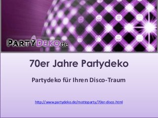 Titelmasterformat durch Klicken
bearbeiten
Formatvorlage des Untertitelmasters
durch Klicken bearbeiten
11.10.2013 1
70er Jahre Partydeko
Partydeko für Ihren Disco-Traum
http://www.partydeko.de/mottoparty/70er-disco.html
 