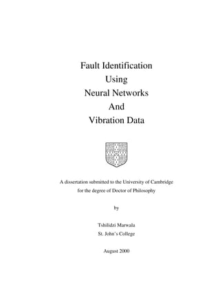 Fault Identification
Using
Neural Networks
And
Vibration Data
A dissertation submitted to the University of Cambridge
for the degree of Doctor of Philosophy
by
Tshilidzi Marwala
St. John’s College
August 2000
 