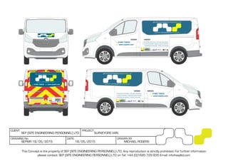 HIGHWAY MAINTENANCE
t: 01695 729835 w: www.sepltd.com
A UK GOVERNMENT CERTIFICATION SERVICE
UVDBempowered by Achilles
We are an equal opportunities employer
Reg. No. 700531
t: 01695 729835
w: www.sepltd.com
A UK GOVERNMENT CERTIFICATION SERVICE
UVDBempowered by Achilles
We are an equal opportunities employer
Reg. No. 700531
• Concrete Scanning • 3D Laser Scanning
• Land Surveying• Engineering Surveying
• Building Surveying • Utility Surveying
t: 01695 729835
w: www.sepltd.com
• Concrete Scanning • 3D Laser Scanning
• Land Surveying• Engineering Surveying
• Building Surveying • Utility Surveying
A UK GOVERNMENT CERTIFICATION SERVICE
UVDBempowered by Achilles
We are an equal opportunities employer
Reg. No. 700531
This Concept is the property of SEP (SITE ENGINEERING PERSONNEL) LTD. Any reproduction is strictly prohibited. For further information
please contact: SEP (SITE ENGINEERING PERSONNEL) LTD on Tel: +44 (0)1695 729 835 Email: info@sepltd.com
DRAWING No: DATE: DRAWN BY:
SEP (SITE ENGINEERING PERSONNEL) LTD SURVEYORS VAN
CLIENT: PROJECT:
18/05/2015 MICHAEL ROGERSSEPMR 18/05/2015
 