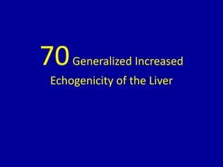 70Generalized Increased
Echogenicity of the Liver
 