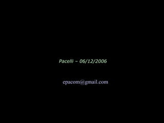 Pacelli – 06/12/2006 epacom @ gmail .com 