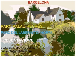 Barcelona PARC PALAU HEURES PARC DEL LABERINT D ´HORTA PRESENTACIÓ 70 BLOG BARCELONA COMPLET canventu@hotmail.com 