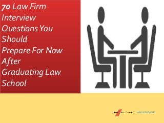 70 Law Firm
Interview
QuestionsYou
Should
Prepare For Now
After
Graduating Law
School
LawCrossing.com
 