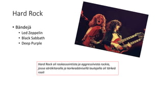 Hard Rock
• Bändejä
• Led Zeppelin
• Black Sabbath
• Deep Purple
Hard Rock oli raskassointista ja aggressiivista rockia,
j...