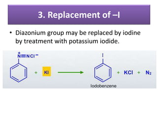 3. Replacement of –I
• Diazonium group may be replaced by iodine
by treatment with potassium iodide.
 