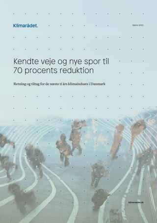 Marts 2020
Retning og tiltag for de næste ti års klimaindsats i Danmark
klimaraadet.dk
Kendte veje og nye spor til
70 procents reduktion
 