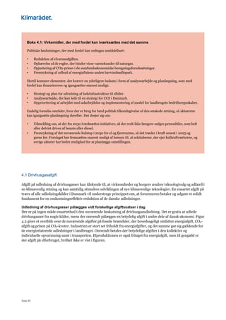 Side 80
Boks 4.1: Virkemidler, der med fordel kan iværksættes med det samme
Politiske beslutninger, der med fordel kan vedtages umiddelbart:
• Reduktion af elvarmeafgiften.
• Ophævelse af de regler, der binder visse varmekunder til naturgas.
• Opjustering af CO2-prisen i de samfundsøkonomiske beregningsforudsætninger.
• Fremrykning af udbud af energiaftalens anden havvindmøllepark.
Hertil kommer elementer, der kræver en yderligere indsats i form af analysearbejde og planlægning, som med
fordel kan finansiereres og igangsættes snarest muligt:
• Strategi og plan for udrulning af ladeinfrastruktur til elbiler.
• Analysearbejde, der kan lede til en strategi for CCS i Danmark.
• Opprioritering af arbejdet med udarbejdelse og implementering af model for landbrugets bedriftsregnskaber.
Endelig foreslås områder, hvor der er brug for bred politisk tilkendegivelse af den ønskede retning, så aktørerne
kan igangsætte planlægning derefter. Det drejer sig om:
• Udmelding om, at der fra 2030 iværksættes initiativer, så der reelt ikke længere sælges personbiler, som helt
eller delvist drives af benzin eller diesel.
• Fremrykning af det nuværende kulstop i 2030 for el og fjernvarme, så det træder i kraft senest i 2025 og
gerne før. Forslaget bør fremsættes snarest muligt af hensyn til, at selskaberne, der ejer kulkraftværkerne, og
øvrige aktører har bedre mulighed for at planlægge omstillingen.
4.1 Drivhusgasafgift
Afgift på udledning af drivhusgasser kan tilskynde til, at virksomheder og borgere ændrer teknologivalg og adfærd i
en klimavenlig retning og kan samtidig stimulere udviklingen af nye klimavenlige teknologier. En ensartet afgift på
tværs af alle udledningskilder i Danmark vil understrege princippet om, at forureneren betaler og udgøre et solidt
fundament for en omkostningseffektiv reduktion af de danske udledninger.
Udledning af drivhusgasser pålægges vidt forskellige afgiftssatser i dag
Der er på ingen måde ensartethed i den nuværende beskatning af drivhusgasudledning. Det er gratis at udlede
drivhusgasser fra nogle kilder, mens der omvendt pålægges en betydelig afgift i andre dele af dansk økonomi. Figur
4.2 giver et overblik over de nuværende afgifter på fossile brændsler, der hovedsageligt omfatter energiafgift, CO2-
afgift og prisen på CO2-kvoter. Industrien er stort set friholdt fra energiafgifter, og det samme gør sig gældende for
de energirelaterede udledninger i landbruget. Omvendt betales der betydelige afgifter i den kollektive og
individuelle opvarmning samt i transporten. Elproduktionen er også fritaget fra energiafgift, men til gengæld er
der afgift på elforbruget, hvilket ikke er vist i figuren.
 