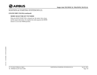 IGNITION & STARTING SYSTEM D/O (3)
ENGINE DRY CRANK (continued)
MODE SELECTOR SET TO NORM
When the MAN START P/B is released out, the starter valve closes
and the engine shuts down. To complete the crank sequence the MODE
selector is set in the NORM position.
T1+T2 (IAE V2500) (Lvl 2&3)
70 - POWER PLANT IAE V2500
IGNITION & STARTING SYSTEM D/O (3) Jun 22, 2015
Page 138
Single Aisle TECHNICAL TRAINING MANUAL
UJC15251
-
U04T0MM0
-
UM74D1IAE000003
 