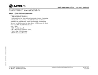 ENGINE THRUST MANAGEMENT (3)
BASIC INFORMATION (continued)
THRUST LIMIT MODES
The throttle levers are used as thrust limit mode selectors. Depending
on the throttle lever position, a thrust limit mode is selected and
appears on the upper ECAM display. If the throttle levers are set
between two detent points, the upper detent will determine the thrust
limit mode. The thrust limit modes are:
- CL: Climb,
- FLX: Flexible take-off,
- MCT: Maximum Continuous Thrust,
- TOGA: Take Off/Go Around.
- MREV: Maximum Reverser
T1+T2 (IAE V2500) (Lvl 2&3)
70 - POWER PLANT IAE V2500
ENGINE THRUST MANAGEMENT (3) Jun 22, 2015
Page 222
Single Aisle TECHNICAL TRAINING MANUAL
UJC15251
-
U04T0MM0
-
UM76D1IAE000002
 