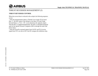 THRUST REVERSER MANAGEMENT (3)
THRUST REVERSER CONTROL
When the reverse thrust is selected in the cockpit, the following sequence
occurs:
- when the potentiometers detect a Throttle Lever Angle (TLA) lower
than -3°, the SOV opens if the altitude is less than 10 ft and if high
forward thrust, i.e. TLA < 30°, is not selected on the opposite engine.
Then the HCU is supplied hydraulically. The SOV is controlled energized
open by the Spoiler Elevator Computers (SECs) through the static and
power relays.
- when the aircraft on ground signals from LGCIU and TLA reverse
signal from TCU are sent to EIU, the EIU energize the inhibition relay.
T1+T2 (IAE V2500) (Lvl 2&3)
70 - POWER PLANT IAE V2500
THRUST REVERSER MANAGEMENT (3) Jun 22, 2015
Page 282
Single Aisle TECHNICAL TRAINING MANUAL
UJC15251
-
U04T0MM0
-
UM78D1IAE000002
 