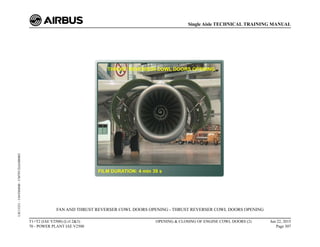 FAN AND THRUST REVERSER COWL DOORS OPENING - THRUST REVERSER COWL DOORS OPENING
T1+T2 (IAE V2500) (Lvl 2&3)
70 - POWER PLANT IAE V2500
OPENING & CLOSING OF ENGINE COWL DOORS (2) Jun 22, 2015
Page 307
Single Aisle TECHNICAL TRAINING MANUAL
UJC15251
-
U04T0MM0
-
UM70Y2IAE000002
 