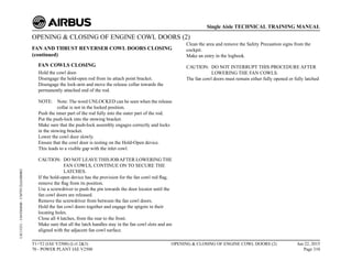 OPENING & CLOSING OF ENGINE COWL DOORS (2)
FAN AND THRUST REVERSER COWL DOORS CLOSING
(continued)
FAN COWLS CLOSING
Hold the cowl door.
Disengage the hold-open rod from its attach point bracket.
Disengage the lock-arm and move the release collar towards the
permanently attached end of the rod.
NOTE: Note: The word UNLOCKED can be seen when the release
collar is not in the locked position.
Push the inner part of the rod fully into the outer part of the rod.
Put the push-lock into the stowing bracket.
Make sure that the push-lock assembly engages correctly and locks
in the stowing bracket.
Lower the cowl door slowly.
Ensure that the cowl door is resting on the Hold-Open device.
This leads to a visible gap with the inlet cowl.
CAUTION: DO NOT LEAVE THIS JOBAFTER LOWERING THE
FAN COWLS, CONTINUE ON TO SECURE THE
LATCHES.
If the hold-open device has the provision for the fan cowl red flag,
remove the flag from its position.
Use a screwdriver to push the pin towards the door locator until the
fan cowl doors are released.
Remove the screwdriver from between the fan cowl doors.
Hold the fan cowl doors together and engage the spigots in their
locating holes.
Close all 4 latches, from the rear to the front.
Make sure that all the latch handles stay in the fan cowl slots and are
aligned with the adjacent fan cowl surface.
Clean the area and remove the Safety Precaution signs from the
cockpit.
Make an entry in the logbook.
CAUTION: DO NOT INTERRUPT THIS PROCEDURE AFTER
LOWERING THE FAN COWLS.
The fan cowl doors must remain either fully opened or fully latched
T1+T2 (IAE V2500) (Lvl 2&3)
70 - POWER PLANT IAE V2500
OPENING & CLOSING OF ENGINE COWL DOORS (2) Jun 22, 2015
Page 310
Single Aisle TECHNICAL TRAINING MANUAL
UJC15251
-
U04T0MM0
-
UM70Y2IAE000002
 